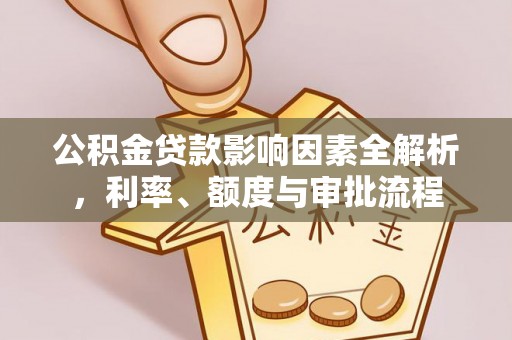 简阳公积金贷款影响因素全解析，利率、额度与审批流程