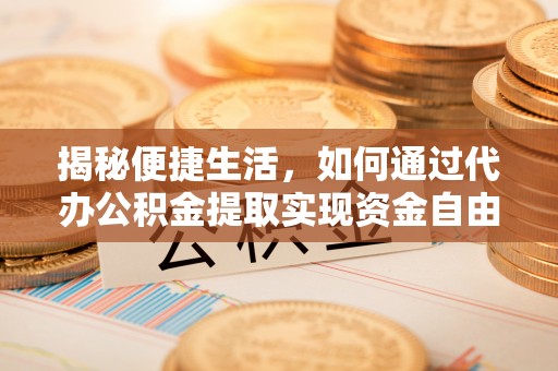 简阳揭秘便捷生活，如何通过代办公积金提取实现资金自由