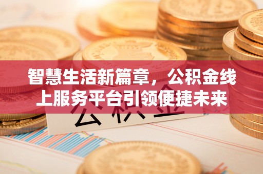 简阳智慧生活新篇章，公积金线上服务平台引领便捷未来