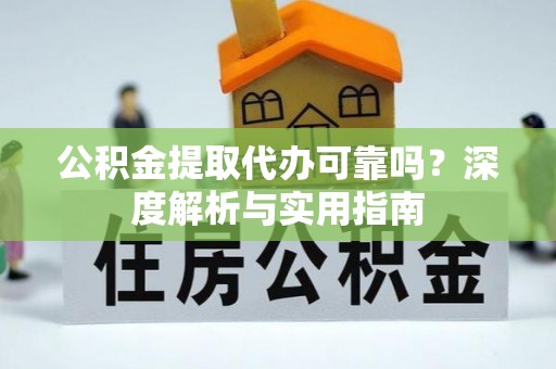 简阳公积金提取代办可靠吗？深度解析与实用指南