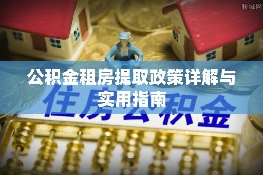 简阳公积金租房提取政策详解与实用指南