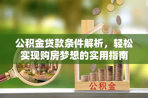 简阳公积金贷款条件解析，轻松实现购房梦想的实用指南