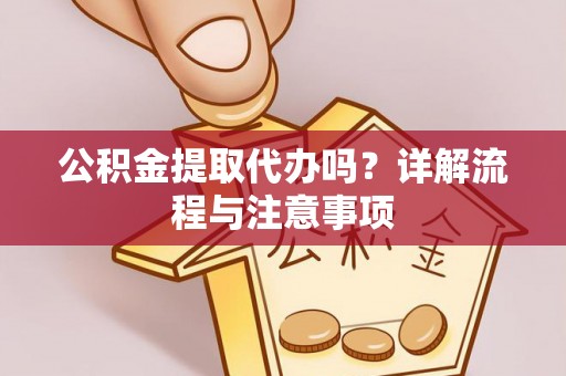 简阳公积金提取代办吗？详解流程与注意事项