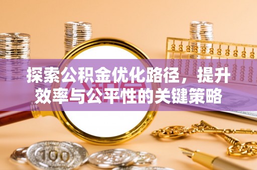 简阳探索公积金优化路径，提升效率与公平性的关键策略