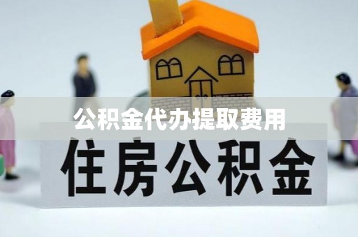 简阳公积金代办提取费用