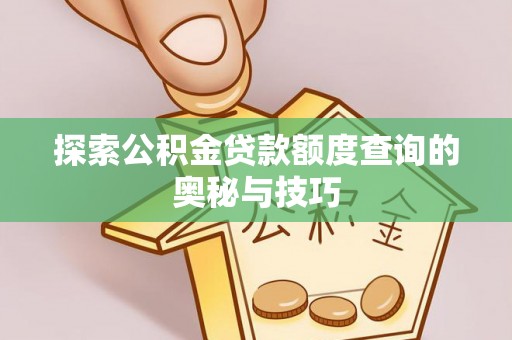 简阳探索公积金贷款额度查询的奥秘与技巧