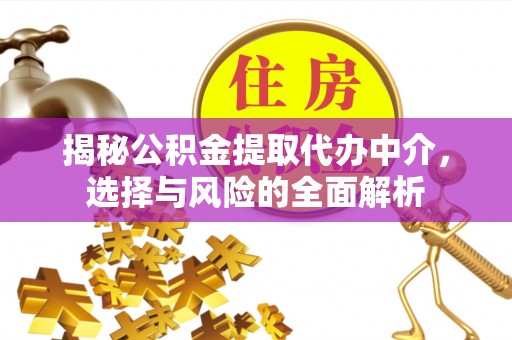 简阳揭秘公积金提取代办中介，选择与风险的全面解析