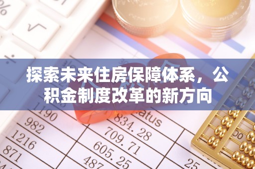 简阳探索未来住房保障体系，公积金制度改革的新方向