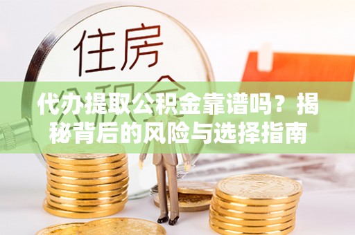简阳代办提取公积金靠谱吗？揭秘背后的风险与选择指南