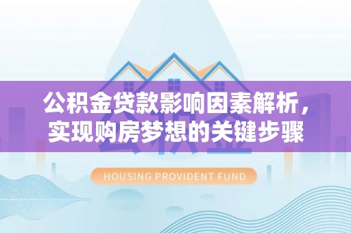 简阳公积金贷款影响因素解析，实现购房梦想的关键步骤