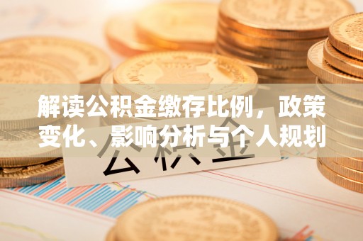 简阳解读公积金缴存比例，政策变化、影响分析与个人规划