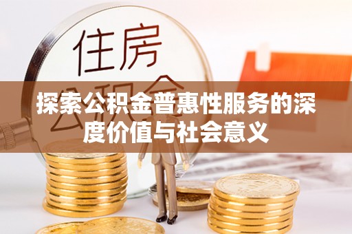 简阳探索公积金普惠性服务的深度价值与社会意义