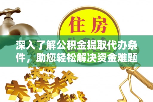 简阳深入了解公积金提取代办条件，助您轻松解决资金难题