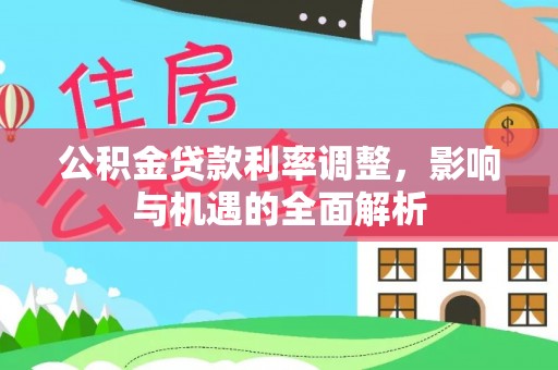 简阳公积金贷款利率调整，影响与机遇的全面解析