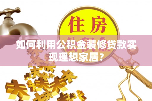 简阳如何利用公积金装修贷款实现理想家居？