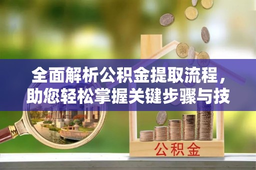 简阳全面解析公积金提取流程，助您轻松掌握关键步骤与技巧