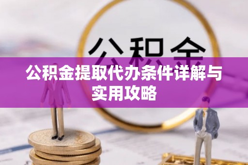 简阳公积金提取代办条件详解与实用攻略