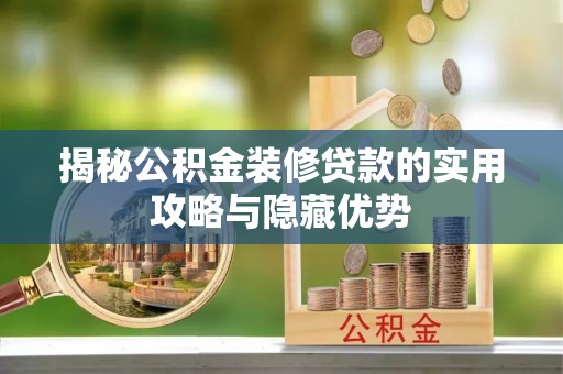 简阳揭秘公积金装修贷款的实用攻略与隐藏优势