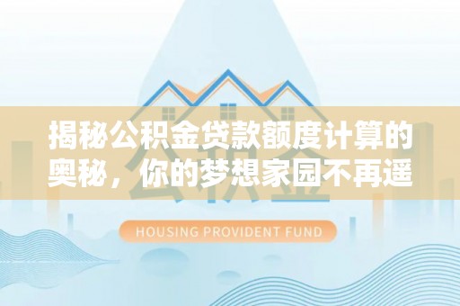 简阳揭秘公积金贷款额度计算的奥秘，你的梦想家园不再遥不可及