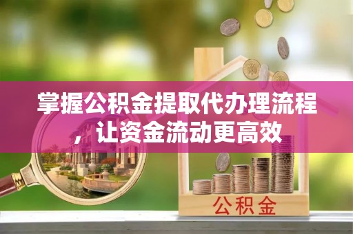 简阳掌握公积金提取代办理流程，让资金流动更高效