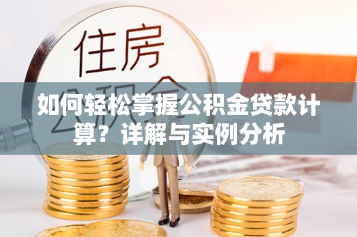 简阳如何轻松掌握公积金贷款计算？详解与实例分析