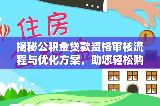 简阳揭秘公积金贷款资格审核流程与优化方案，助您轻松购房