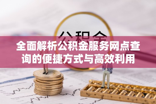 简阳全面解析公积金服务网点查询的便捷方式与高效利用