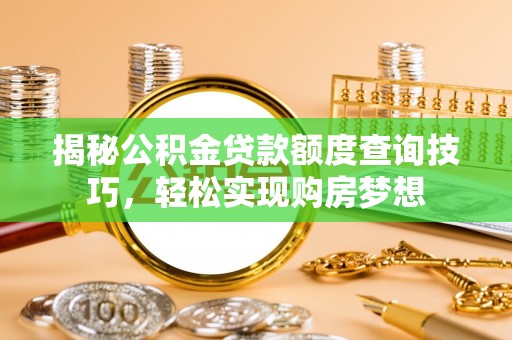 简阳揭秘公积金贷款额度查询技巧，轻松实现购房梦想