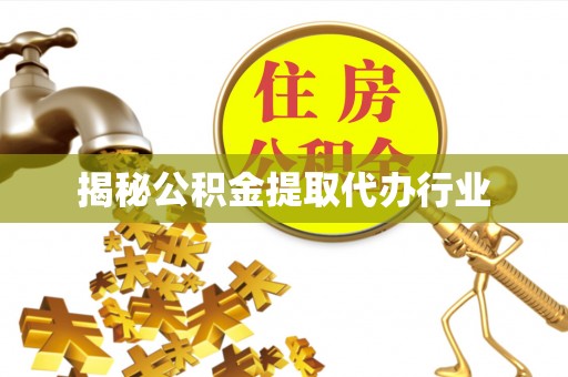 简阳揭秘公积金提取代办行业