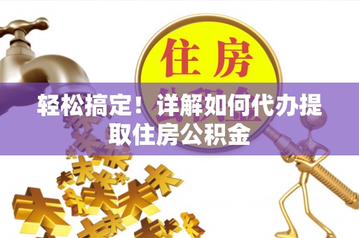 简阳轻松搞定！详解如何代办提取住房公积金