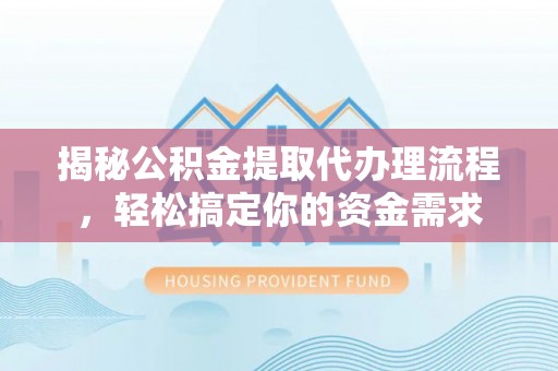 简阳揭秘公积金提取代办理流程，轻松搞定你的资金需求