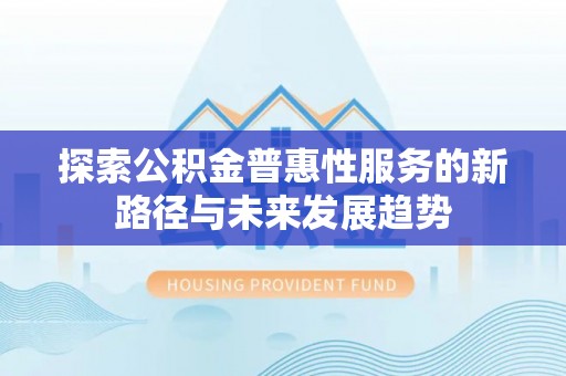 简阳探索公积金普惠性服务的新路径与未来发展趋势