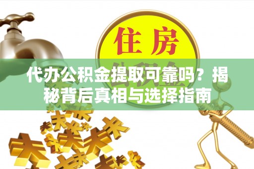 简阳代办公积金提取可靠吗？揭秘背后真相与选择指南