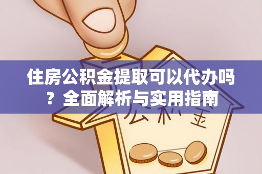 简阳住房公积金提取可以代办吗？全面解析与实用指南