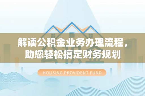 简阳解读公积金业务办理流程，助您轻松搞定财务规划