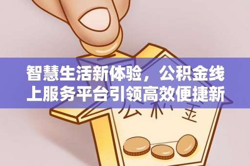 简阳智慧生活新体验，公积金线上服务平台引领高效便捷新时代