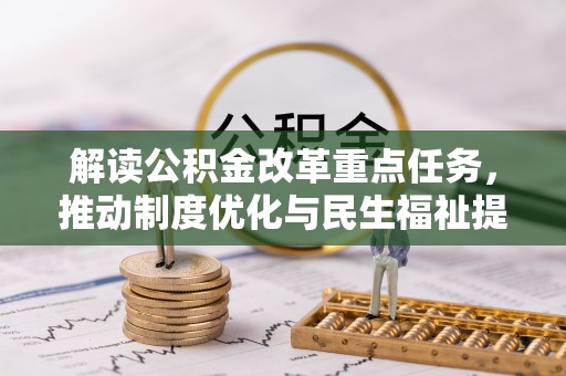 简阳解读公积金改革重点任务，推动制度优化与民生福祉提升