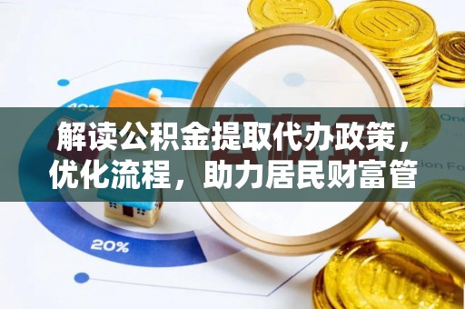 简阳解读公积金提取代办政策，优化流程，助力居民财富管理