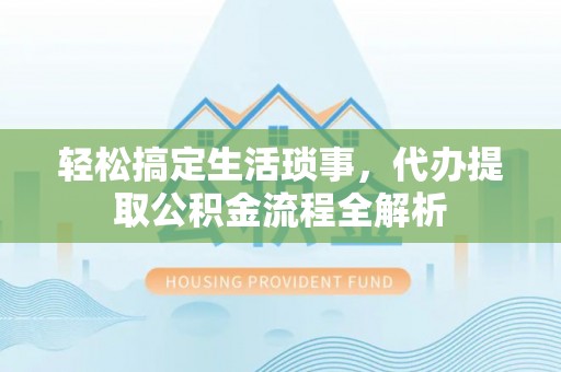 简阳轻松搞定生活琐事，代办提取公积金流程全解析