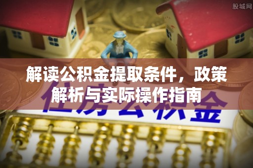 简阳解读公积金提取条件，政策解析与实际操作指南