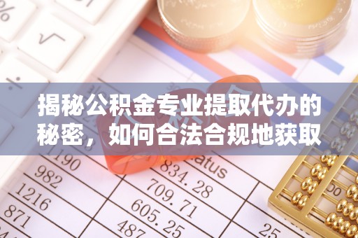 简阳揭秘公积金专业提取代办的秘密，如何合法合规地获取你的住房基金？