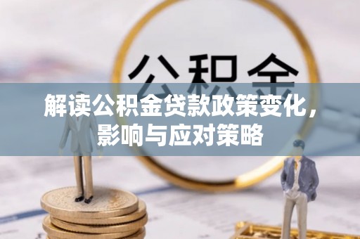 简阳解读公积金贷款政策变化，影响与应对策略