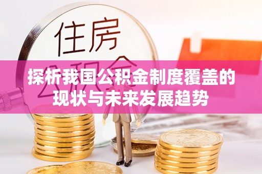 简阳探析我国公积金制度覆盖的现状与未来发展趋势