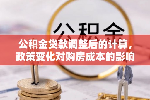 简阳公积金贷款调整后的计算，政策变化对购房成本的影响与应对策略
