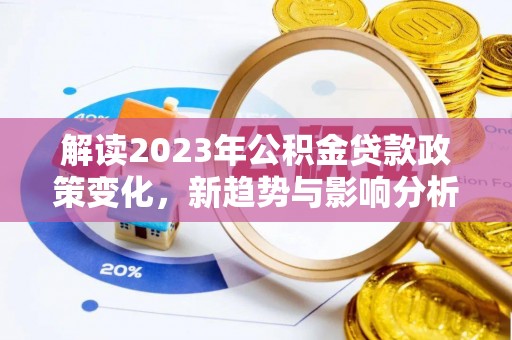 简阳解读2023年公积金贷款政策变化，新趋势与影响分析