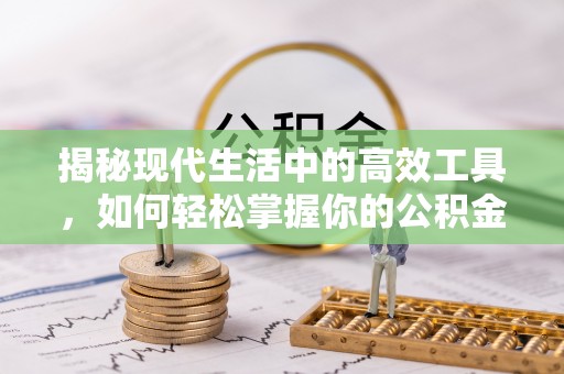 简阳揭秘现代生活中的高效工具，如何轻松掌握你的公积金查询方式