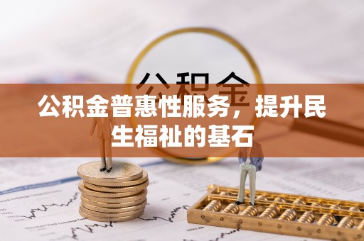 简阳公积金普惠性服务，提升民生福祉的基石