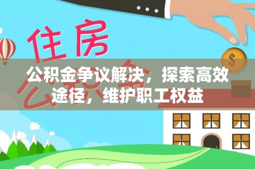 简阳公积金争议解决，探索高效途径，维护职工权益
