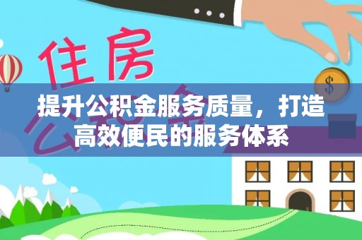 简阳提升公积金服务质量，打造高效便民的服务体系