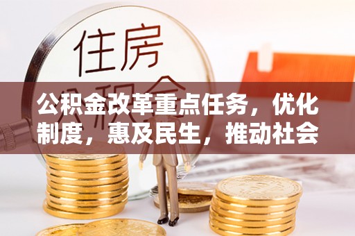 简阳公积金改革重点任务，优化制度，惠及民生，推动社会公平